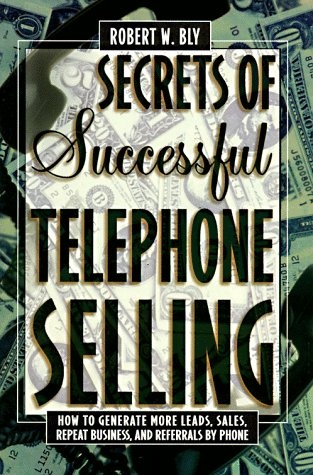 Secrets of Successful Telephone Selling: How to Generate More Leads, Sales, Repeat Business, and Referrals by Phone