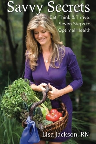 Savvy Secrets: Eat, Think & Thrive. Seven Steps to Optimal Health