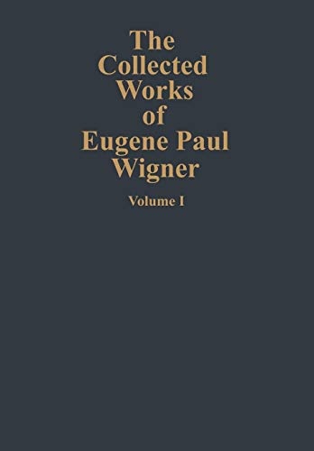The Collected Works of Eugene Paul Wigner: Part A: The Scientific Papers (The Collected Works, A / 1) (English and German Edition)