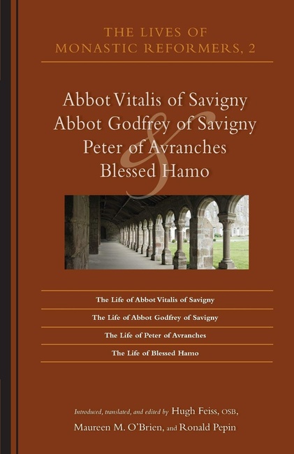 The Lives of Monastic Reformers 2: Abbot Vitalis of Savigny, Abbot Godfrey of Savigny, Peter of Avranches, and Blessed Hamo (Volume 230) (Cistercian Studies)