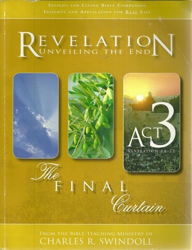 Revelation Unveiling the End the Final Curtain ACT 3 Revelation 14-22 by CHARLES R. SWINDOLL (2007-05-04)