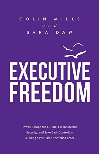 Executive Freedom: How to Escape the C-Suite, Create Income Security, and Take Back Control by Building a Part-Time Portfolio Career