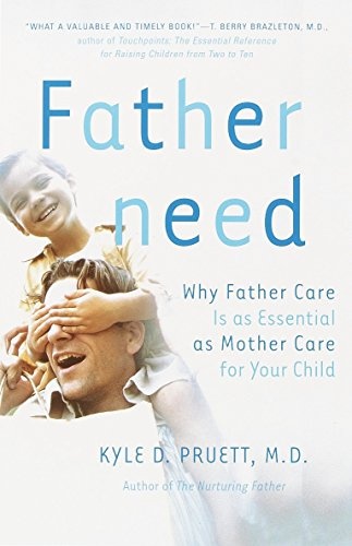 Fatherneed: Why Father Care is as Essential as Mother Care for Your Child