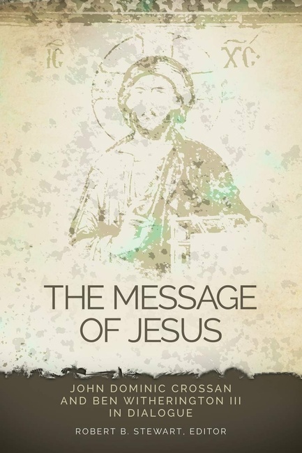 The Message of Jesus: John Dominic Crossan and Ben Witherington III in Dialogue (Greer-Heard Lectures)