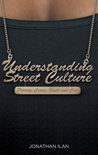 Understanding Street Culture: Poverty, Crime, Youth and Cool