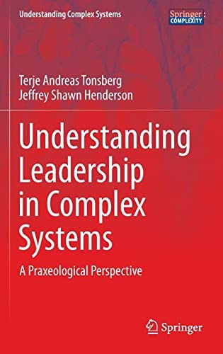 Understanding Leadership in Complex Systems: A Praxeological Perspective (Understanding Complex Systems)