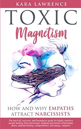 TOXIC MAGNETISM - How and why EMPATHS attract NARCISSISTS: Survival, recovery, and boundaries guide for highly sensitive people healing from narcissism, narcissistic relationship abuse, and attached