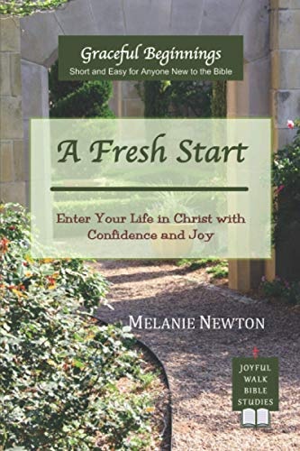 A Fresh Start: Enter Your Life in Christ with Confidence and Joy (Graceful Beginnings Series for New-To-The-Bible Christians)