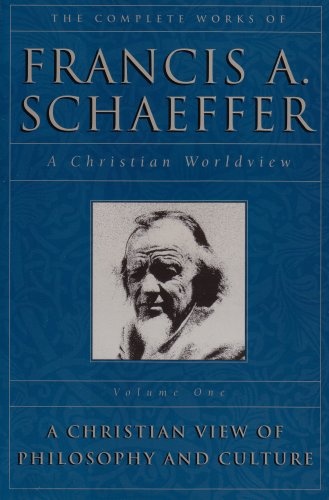 A Christian View of Philosophy and Culture (The Complete Works of Francis A. Schaeffer, Vol. 1)