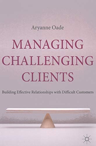 Managing Challenging Clients: Building Effective Relationships with Difficult Customers
