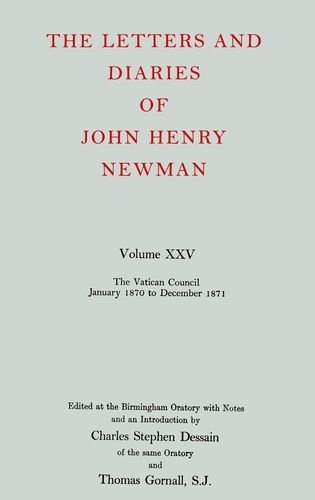 The Letters and Diaries of John Henry Cardinal Newman: Vol. XXV: The Vatican Council, January 1870 to December 1871 (Letters and Diaries of John Henry Newman)