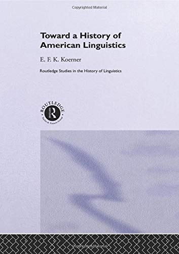Toward a History of American Linguistics (Routledge Studies in the History of Linguistics)