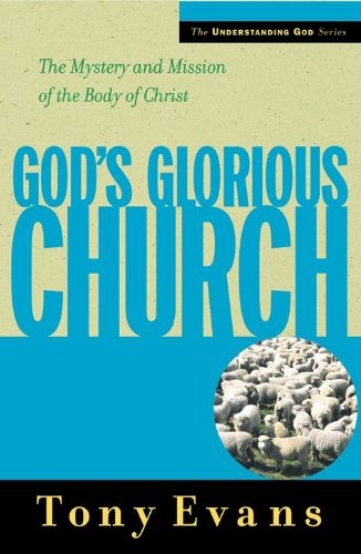 God's Glorious Church: The Mystery and Mission of the Body of Christ (Understanding God Series)