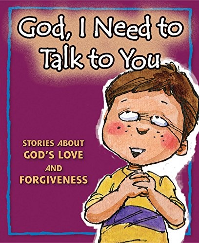 God, I Need to Talk to You: Stories about God's Love and Forgiveness