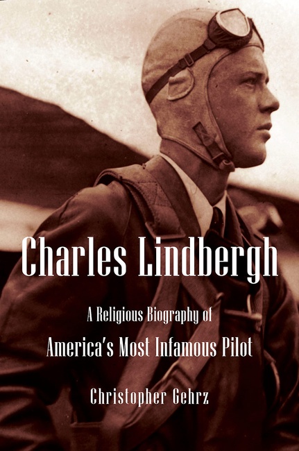 Charles Lindbergh: A Religious Biography of America's Most Infamous Pilot (Library of Religious Biography (LRB))