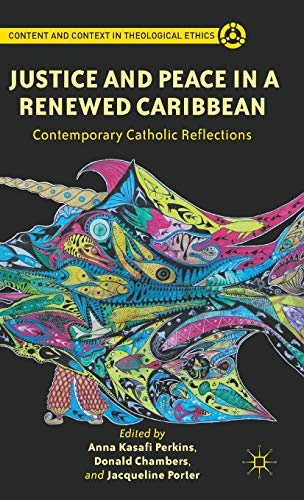 Justice and Peace in a Renewed Caribbean: Contemporary Catholic Reflections (Content and Context in Theological Ethics)