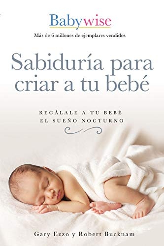SabidurÃ­a para criar a tu bebÃ©: RegÃ¡lale a tu bebÃ© el sueÃ±o nocturno (Babywise Spanish Edition)