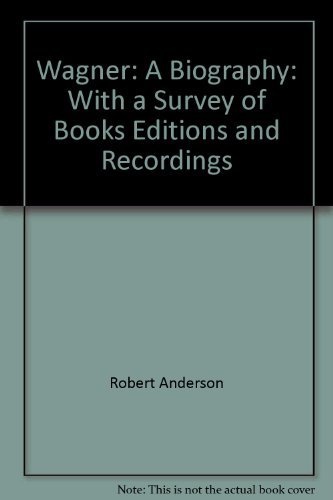 Wagner: A Biography, with a Survey of Books, Editions, & Recordings (The Concertgoer's companions)