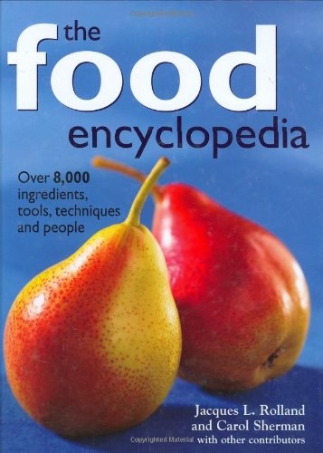 The Food Encyclopedia: Over 8,000 Ingredients, Tools, Techniques and People