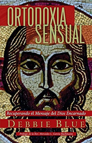 Ortodoxia Sensual: Recuperando el Mensaje del Dios Encarnado (Spanish Edition)
