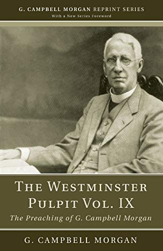 The Westminster Pulpit vol. IX: The Preaching of G. Campbell Morgan (G. Campbell Morgan Reprint)