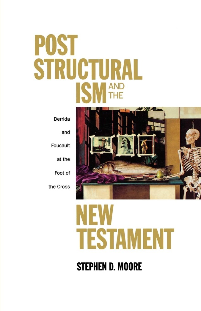 Post Structuralism and the New Testament: Derrida and Foucault at the Foot of the Cross