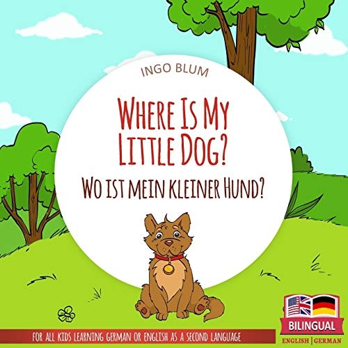 Where Is My Little Dog? - Wo ist mein kleiner Hund?: English German Bilingual Children's picture Book (Where is.? - Wo ist.?)