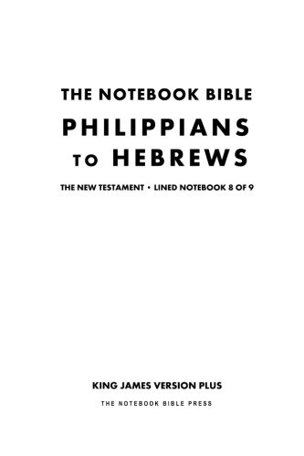 The Notebook Bible, New Testament, Philippians to Hebrews, Lined Notebook 8 of 9: King James Version Plus (The Notebook Bible / KJV+ / Lined / Ruled / Study Bible)