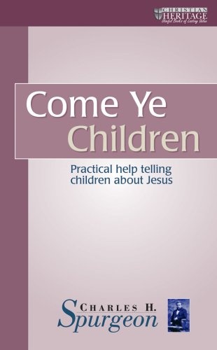 Come Ye Children: Practical help telling children about Jesus (The Spurgeon Collection)