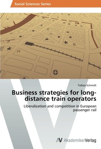 Business strategies for long-distance train operators: Liberalization and competition in European passenger rail