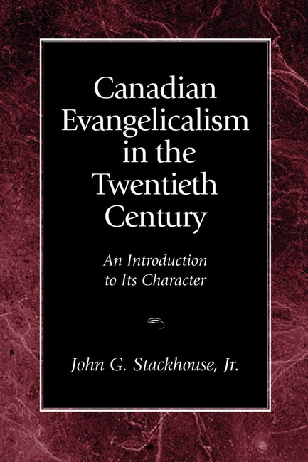 Canadian Evangelicalism in the Twentieth Century: An Introduction to Its Character