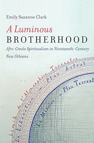 A Luminous Brotherhood: Afro-Creole Spiritualism in Nineteenth-Century New Orleans