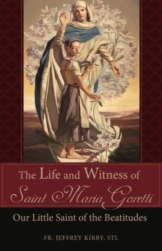 The Life and Witness of Saint Maria Goretti: Our Little Saint of the Beatitudes