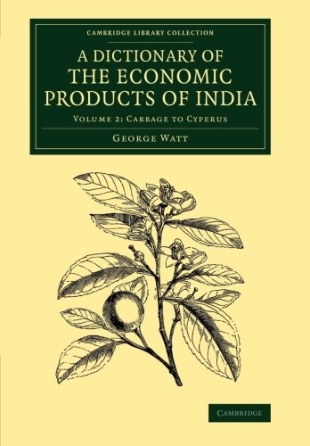 A Dictionary of the Economic Products of India: Volume 2, Cabbage to Cyperus (Cambridge Library Collection - Botany and Horticulture)
