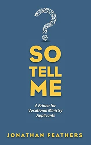 So Tell Me: A Primer for Vocational Ministry Applicants