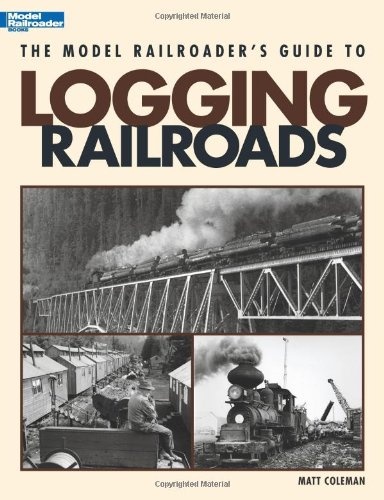 The Model Railroader's Guide to Logging Railroads
