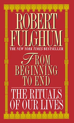 From Beginning to End: The Rituals of Our Lives