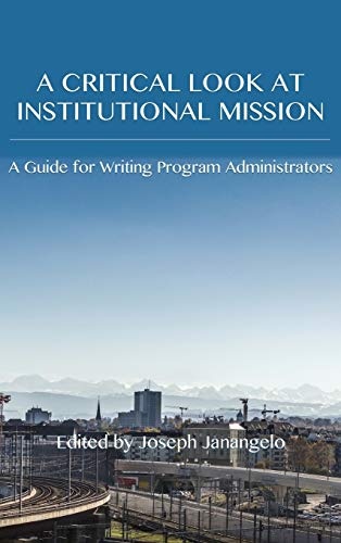 Critical Look at Institutional Mission: A Guide for Writing Program Administrators (Writing Program Administration)