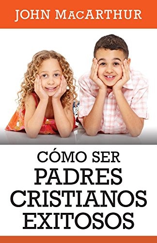 Como ser padres cristianos exitosos (Spanish Edition)