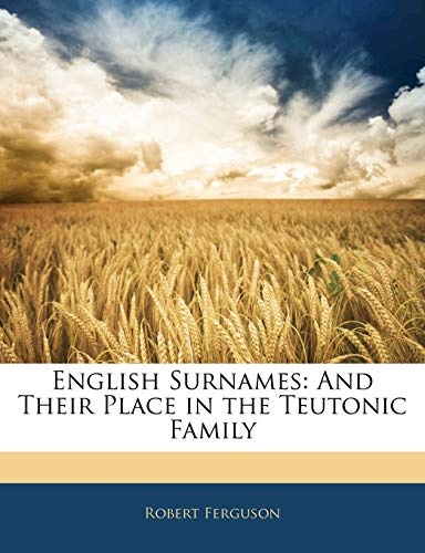 English Surnames: And Their Place in the Teutonic Family