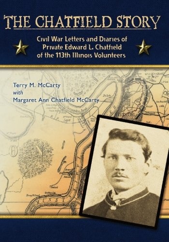 The Chatfield Story: Civil War Letters and Diaries of Private Edward L. Chatfield of the 113th Illinois Volunteers