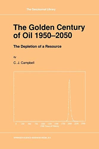 The Golden Century of Oil 1950â2050: The Depletion of a Resource (GeoJournal Library, 19)