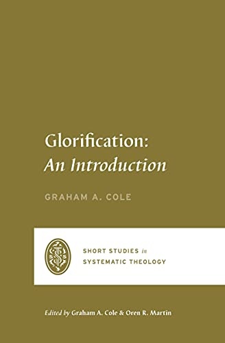Glorification: An Introduction (Short Studies in Systematic Theology)