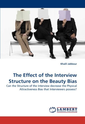 The Effect of the Interview Structure on the Beauty Bias: Can the Structure of the Interview decrease the Physical Attractiveness Bias that Interviewers possess?