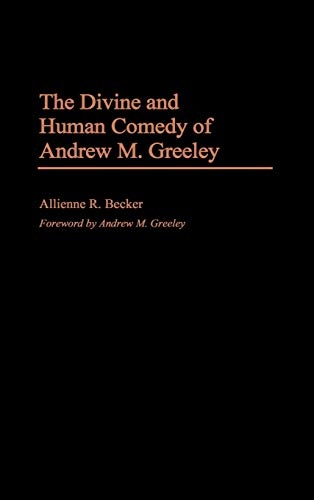 The Divine and Human Comedy of Andrew M. Greeley: (Contributions to the Study of American Literature)