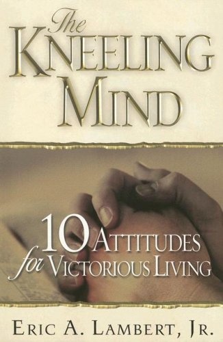 The Kneeling Mind: 10 Attitudes for Victorious Living