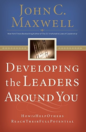 Developing the Leaders Around You (How to Help Others Reach Their Full Potential)