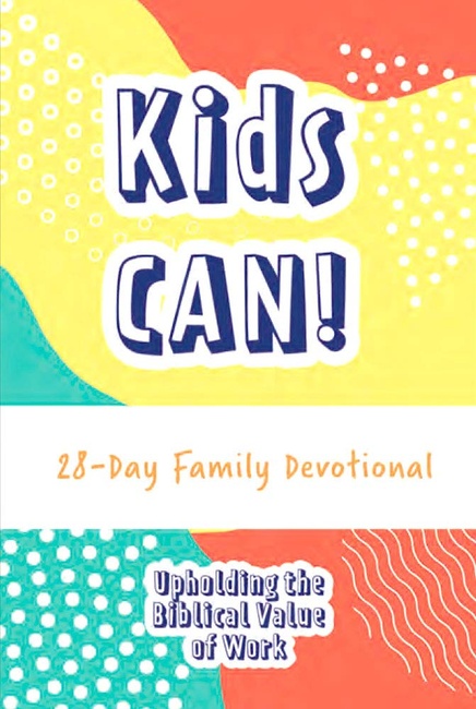 Kids Can! 28-Day Family Devotional: Upholding The Biblical Value Of Work (TOW)