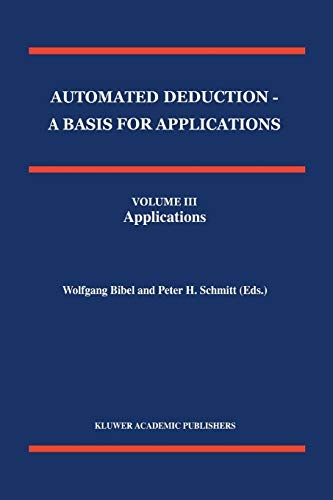Automated Deduction - A Basis for Applications Volume I Foundations - Calculi and Methods Volume II Systems and Implementation Techniques Volume III Applications (Applied Logic Series, 10)