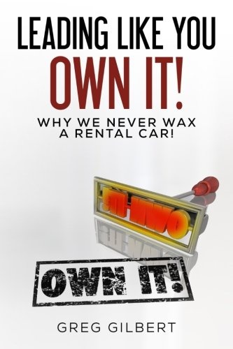 The Power Of Better Series: Volume I - Leading Like You Own It! Why We Never Wax A Rental Car. (Volume 1)